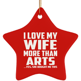 I Love My Wife More Than Arts - Star Ornament