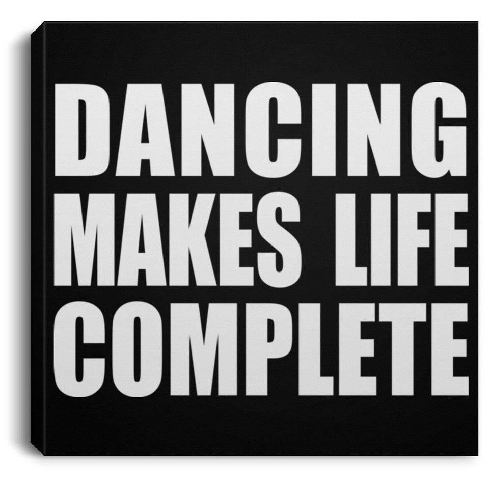 Dancing Makes Life Complete - Canvas Square