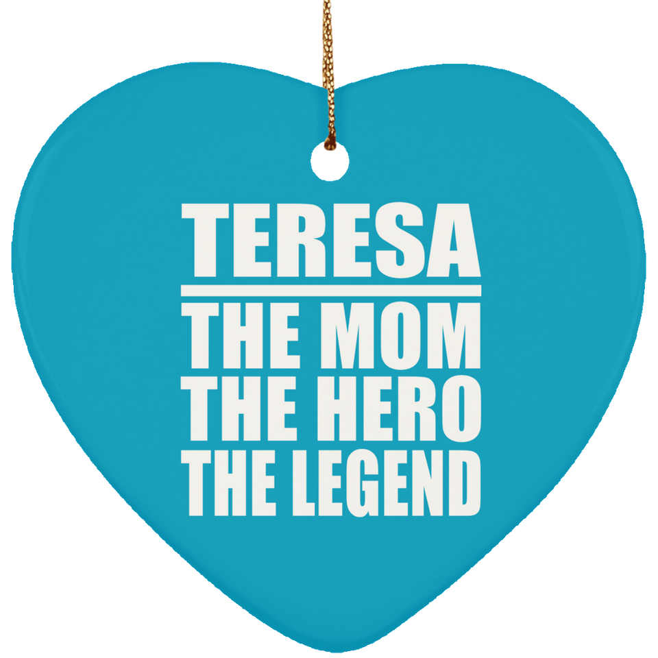 Teresa The Mom The Hero The Legend - Heart Ornament