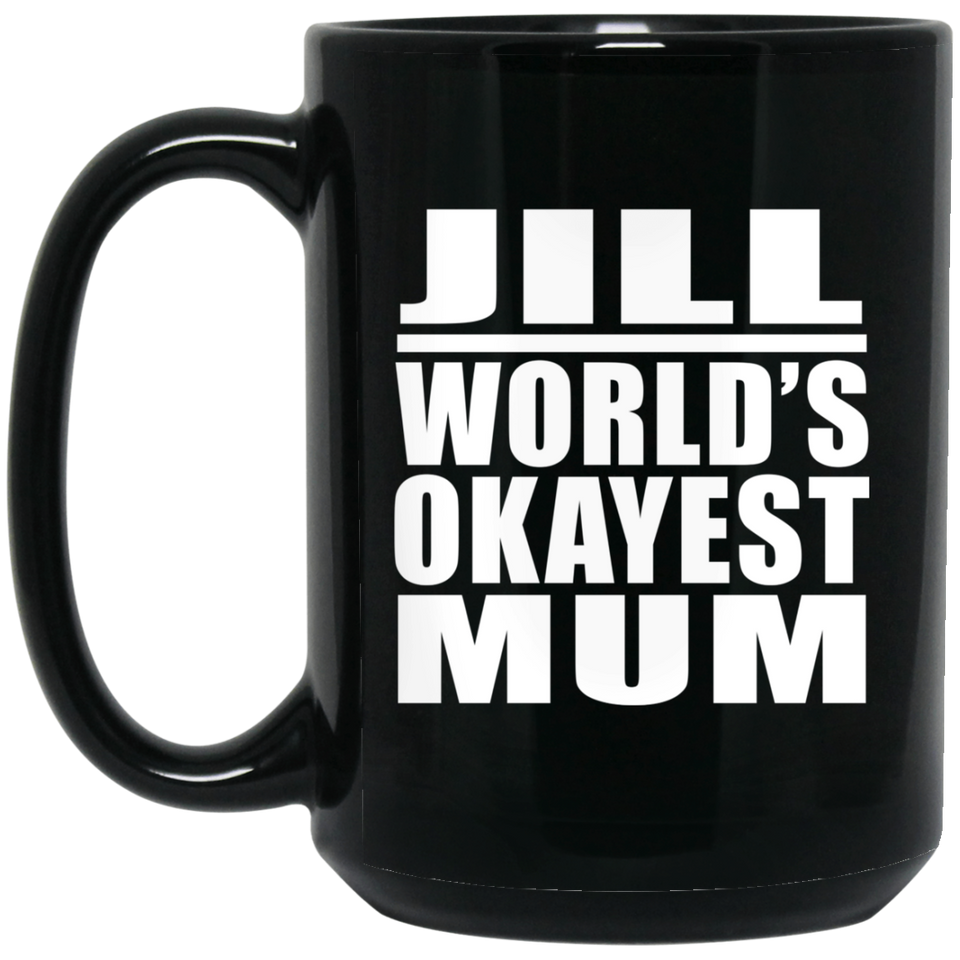 Jill World's Okayest Mum - 15 Oz Coffee Mug Black