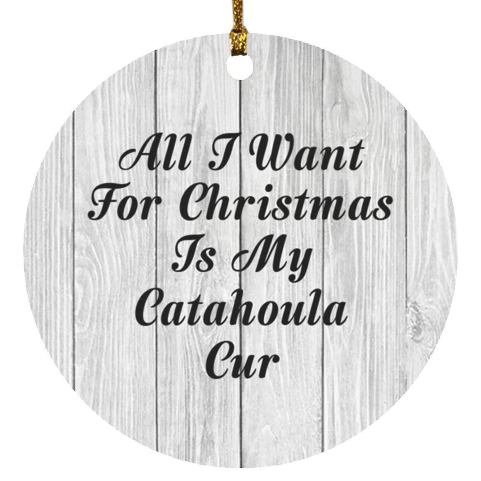All I Want For Christmas Is My Catahoula Cur - Circle Ornament F