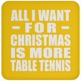 All I Want For Christmas Is More Table Tennis - Coaster