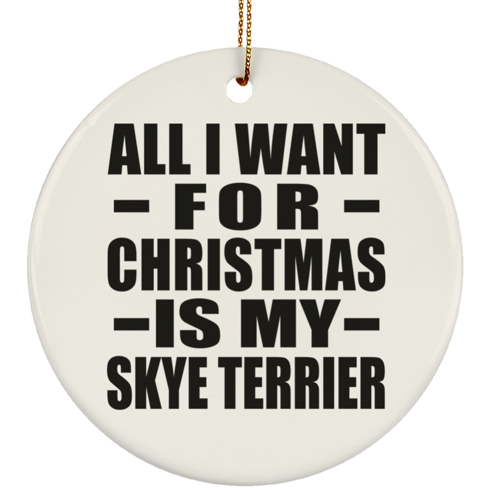 All I Want For Christmas Is My Skye Terrier - Circle Ornament