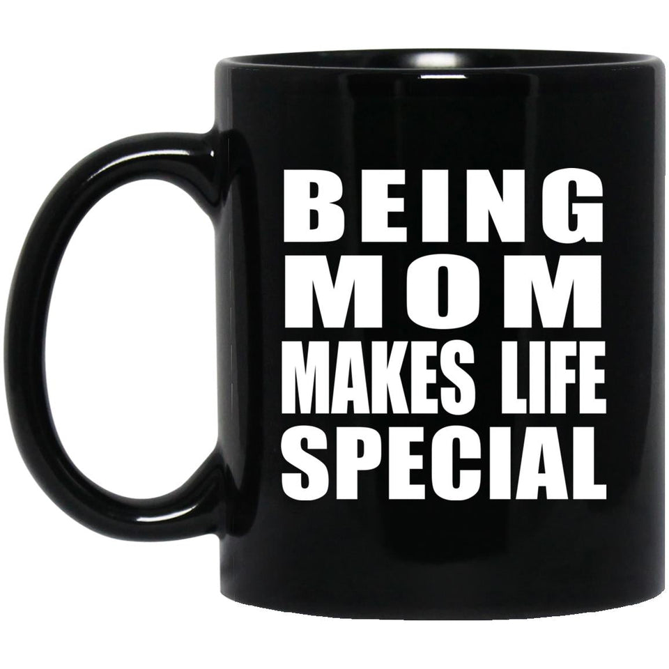 Being Mom Makes Life Special - 11oz Coffee Mug Black