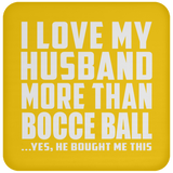 I Love My Husband More Than Bocce Ball - Drink Coaster