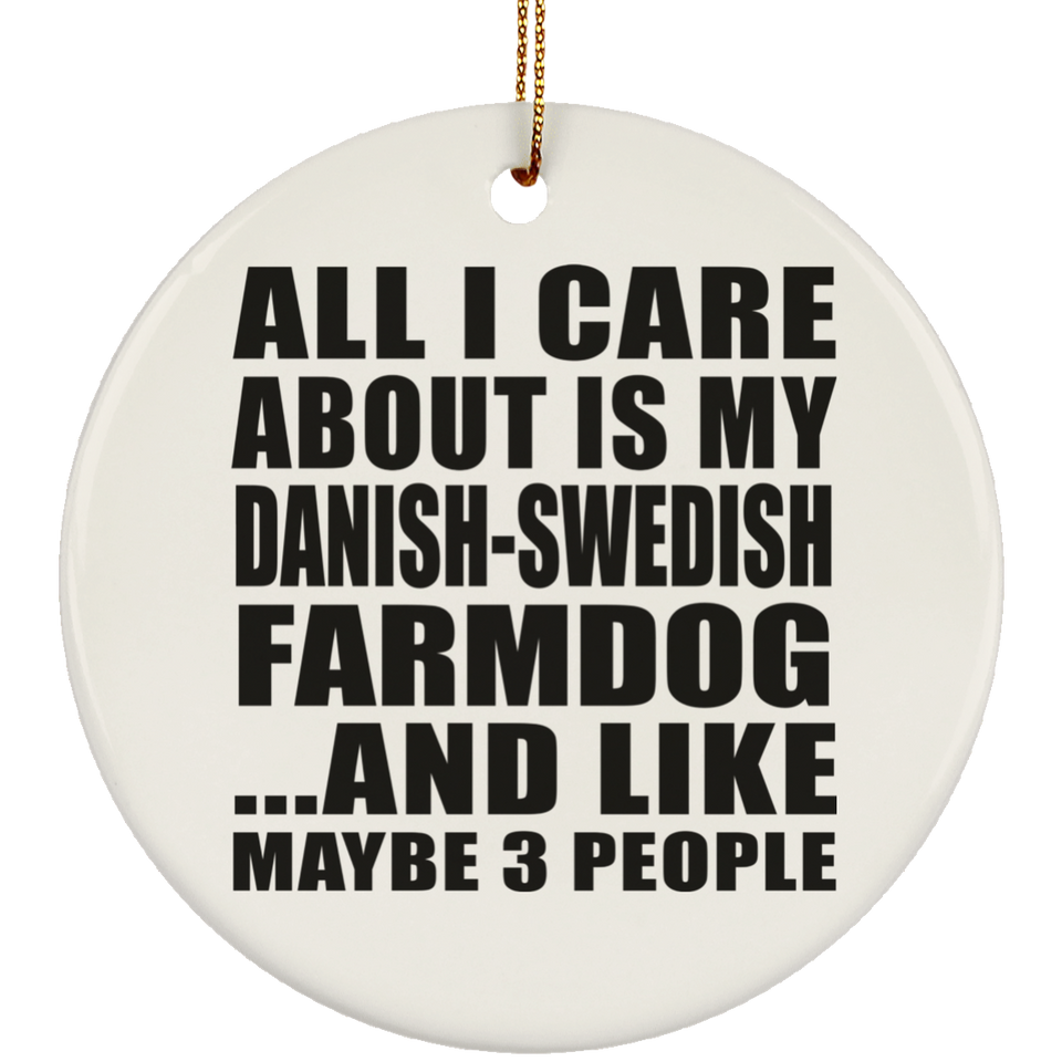 All I Care About Is My Danish-Swedish Farmdog - Circle Ornament