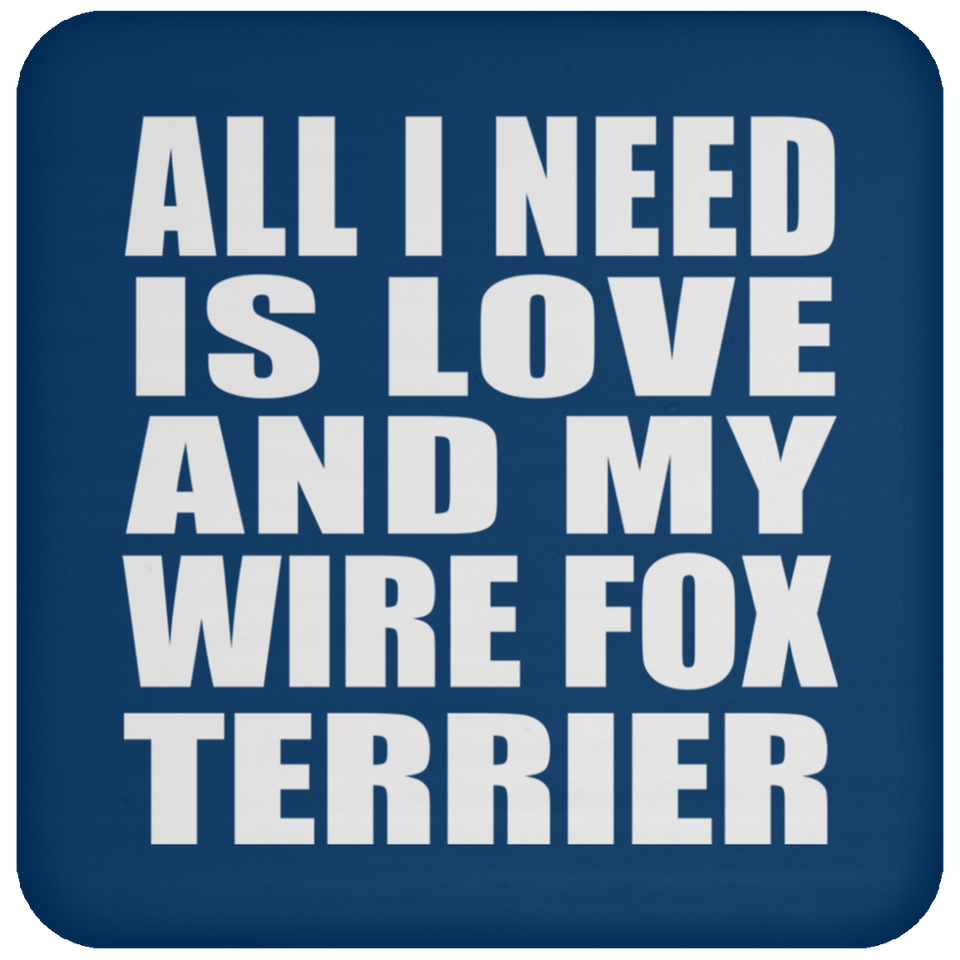 All I Need Is Love And My Wire Fox Terrier - Drink Coaster