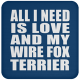 All I Need Is Love And My Wire Fox Terrier - Drink Coaster