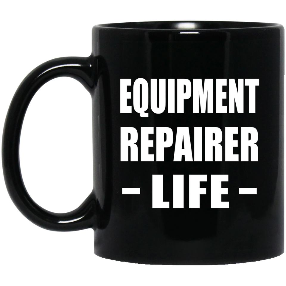 Equipment Repairer Life - 11oz Coffee Mug Black