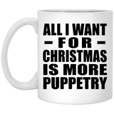 All I Want For Christmas Is More Puppetry - 11 Oz Coffee Mug