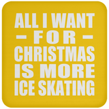 All I Want For Christmas Is More Ice Skating - Coaster