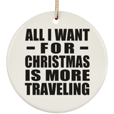All I Want For Christmas Is More Traveling - Circle Ornament