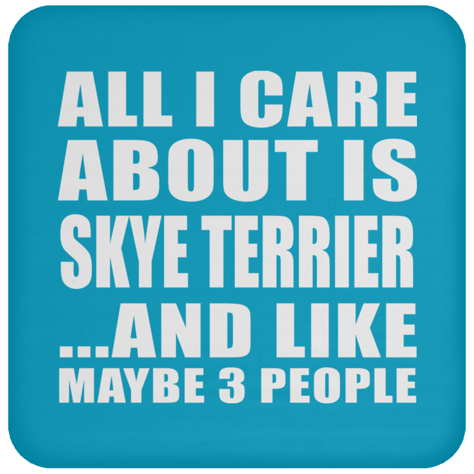 All I Care About Is Skye Terrier - Drink Coaster