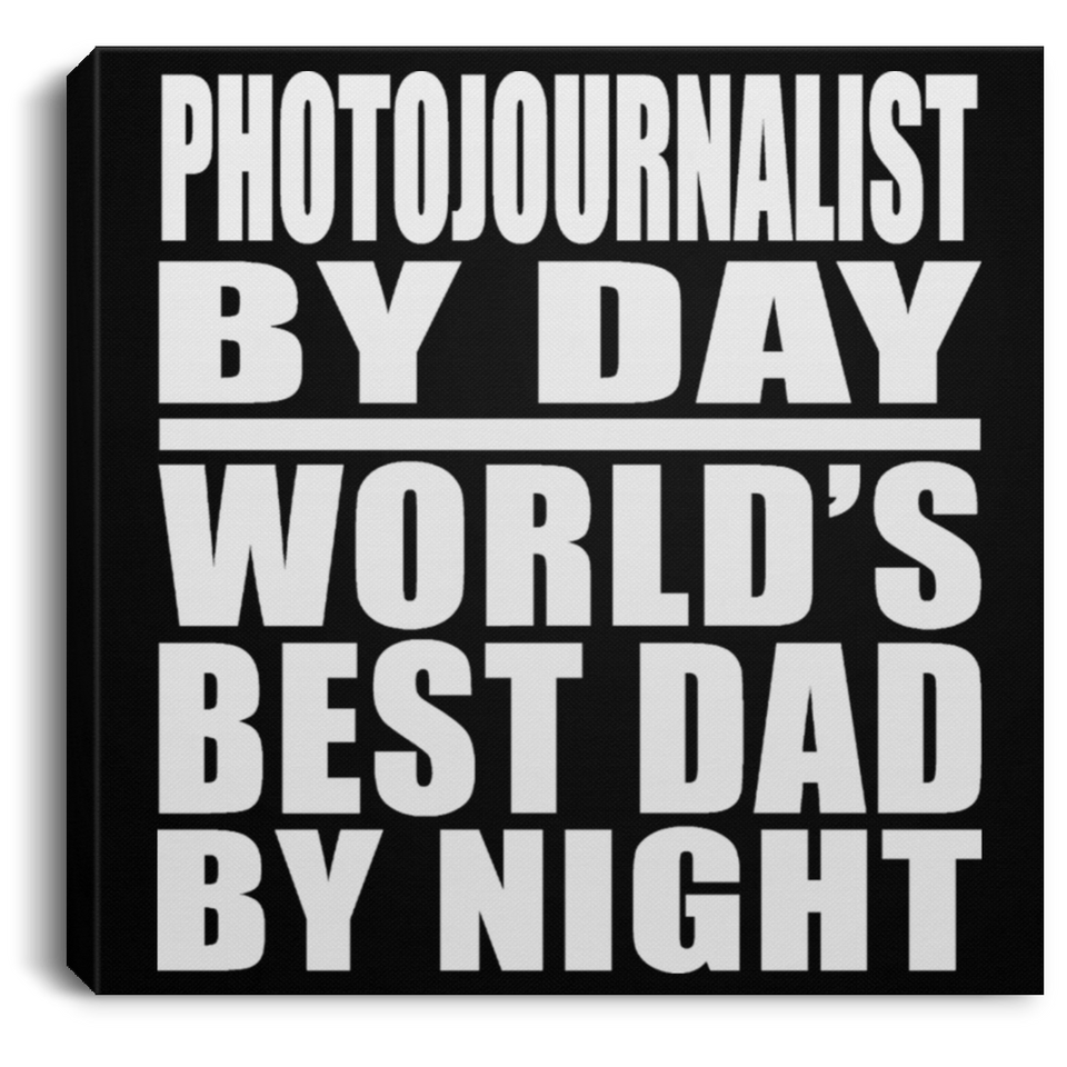 Photojournalist By Day World's Best Dad By Night - Canvas Square