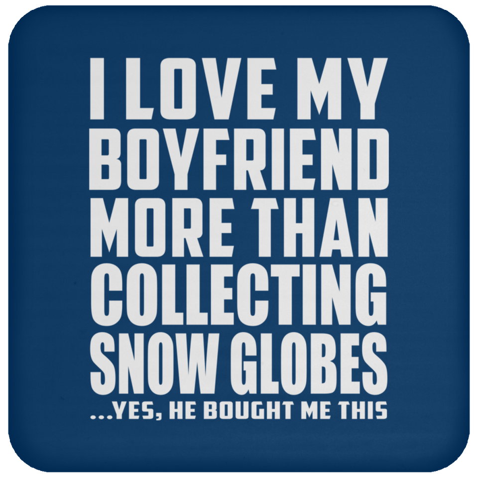 I Love My Boyfriend More Than Collecting Snow Globes - Drink Coaster