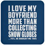 I Love My Boyfriend More Than Collecting Snow Globes - Drink Coaster