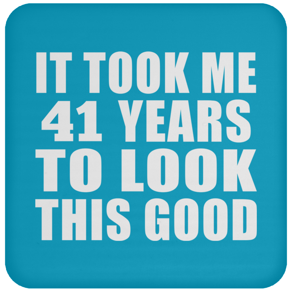 41st Birthday Took Me 41 Years To Look This Good - Drink Coaster