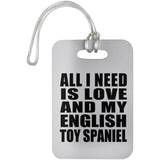 All I Need Is Love And My English Toy Spaniel - Luggage Bag Tag