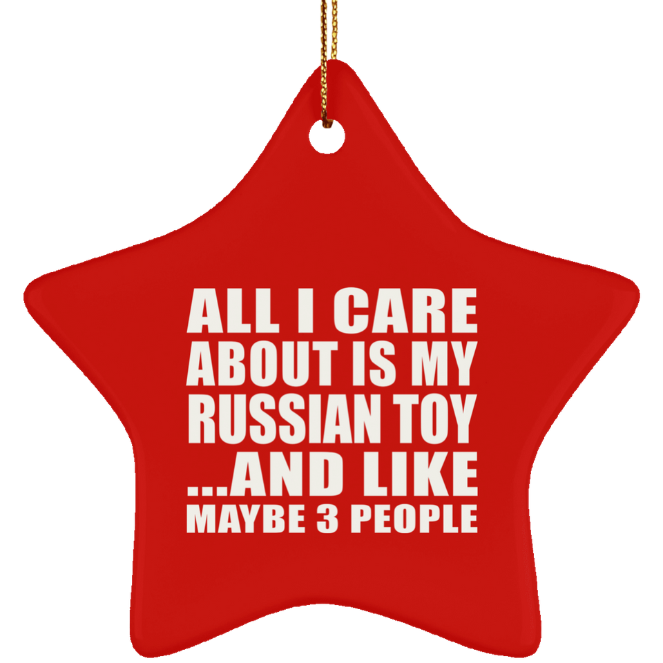 All I Care About Is My Russian Toy - Star Ornament