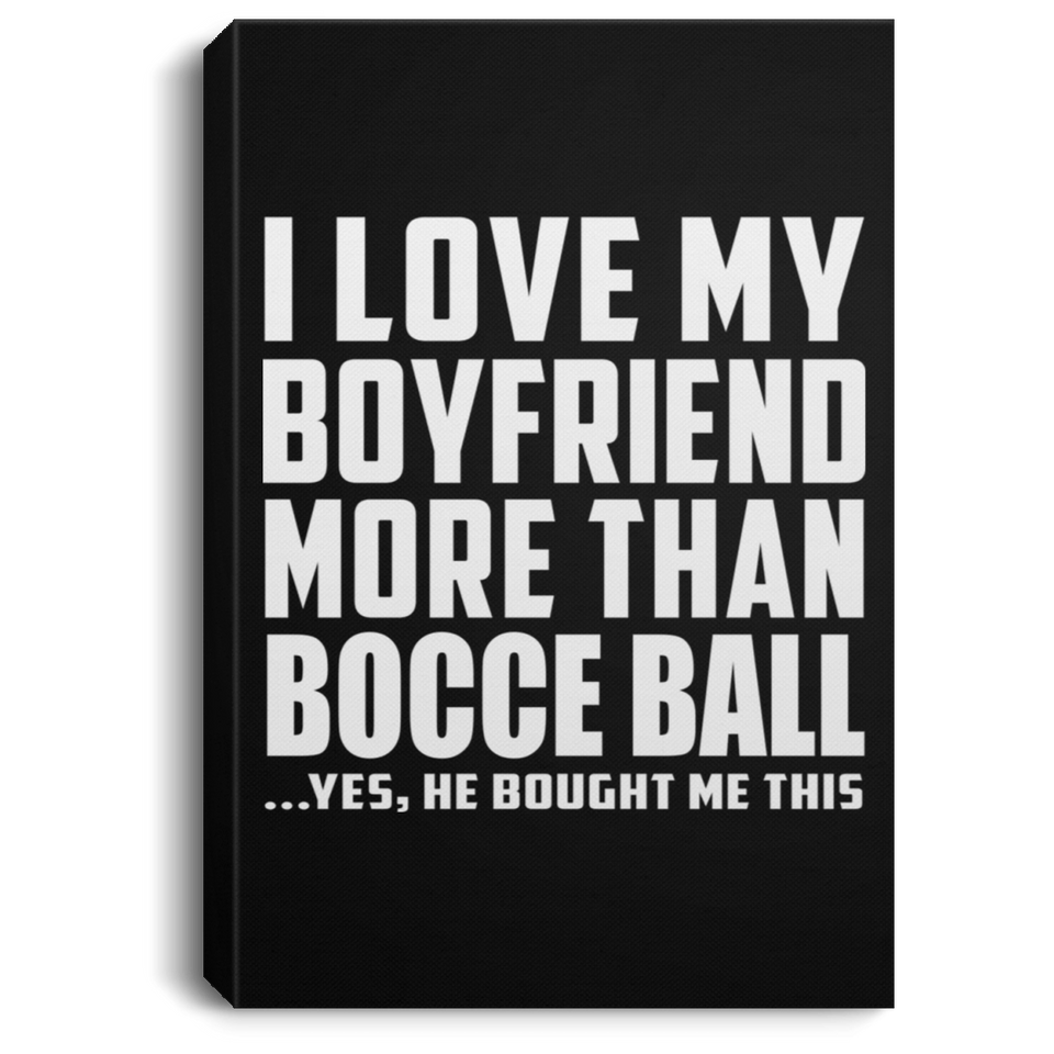 I Love My Boyfriend More Than Bocce Ball - Canvas Portrait