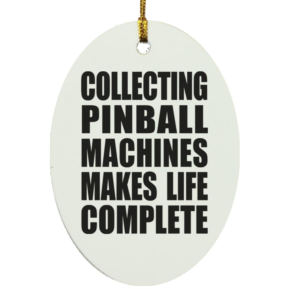 Collecting Pinball Machines Makes Life Complete - Oval Ornament