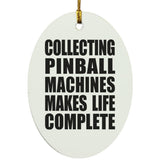 Collecting Pinball Machines Makes Life Complete - Oval Ornament