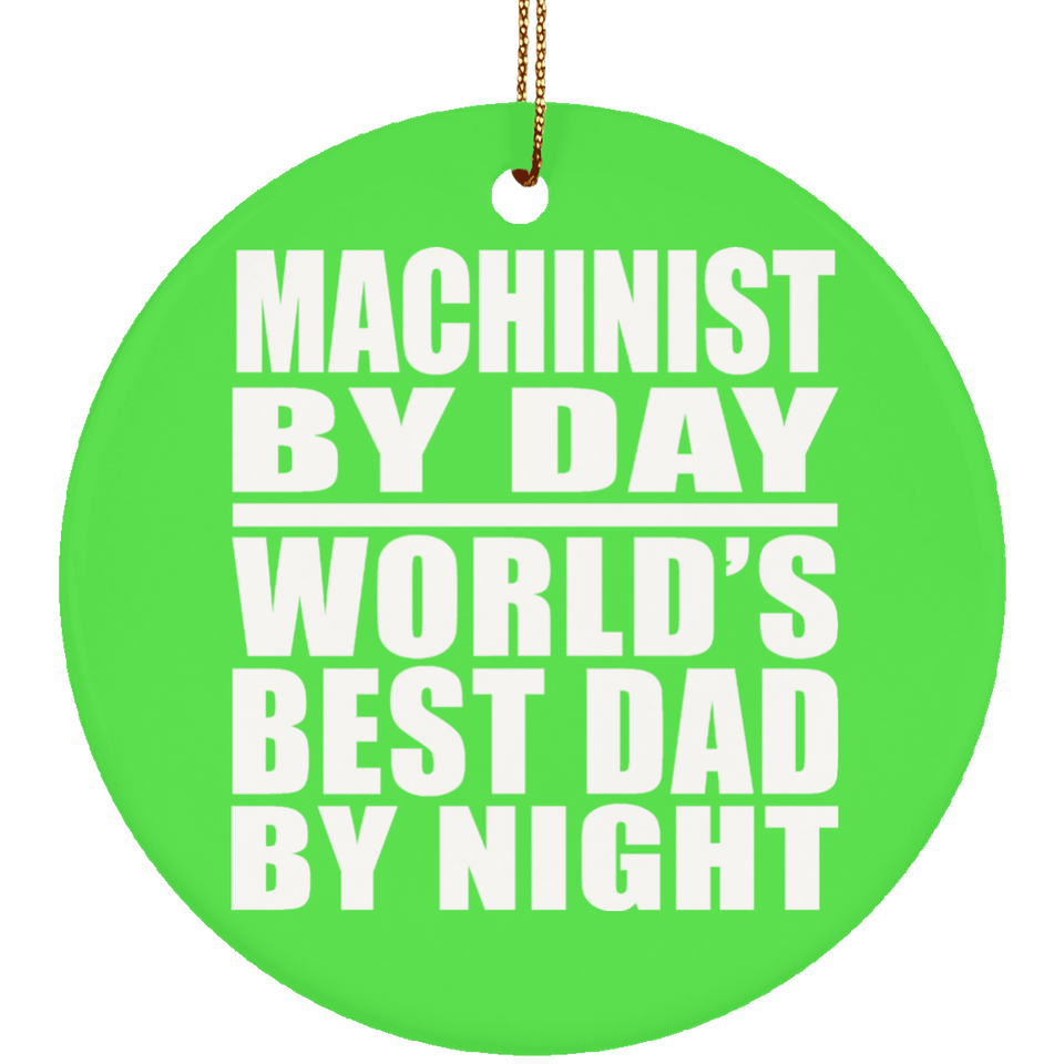 Machinist By Day World's Best Dad By Night - Circle Ornament
