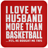 I Love My Husband More Than Basketball - Drink Coaster
