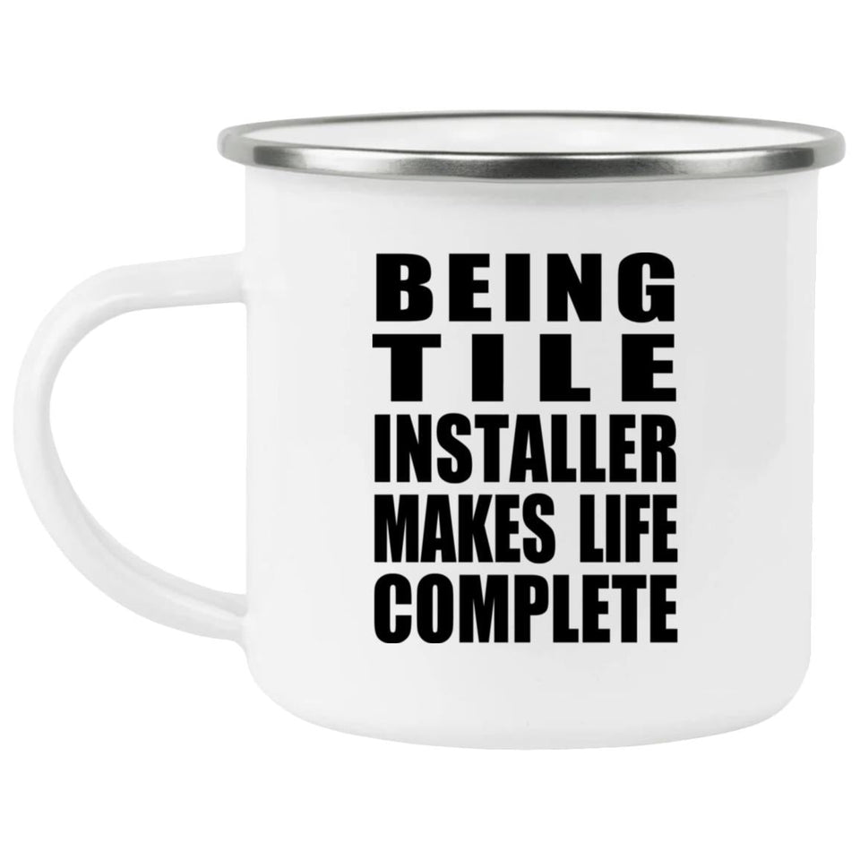 Being Tile Installer Makes Life Complete - 12oz Camping Mug