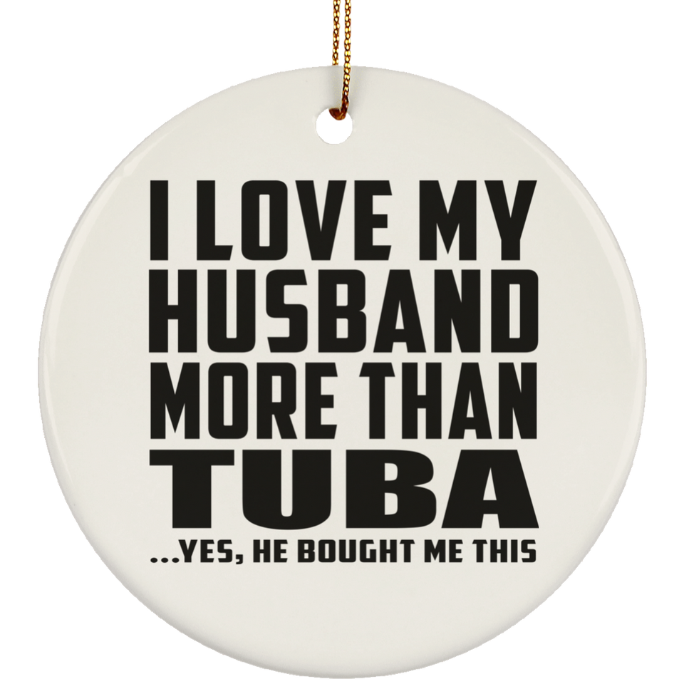 I Love My Husband More Than Tuba - Circle Ornament