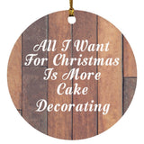 All I Want For Christmas Is More Cake Decorating - Circle Ornament E
