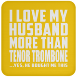 I Love My Husband More Than Tenor Trombone - Drink Coaster