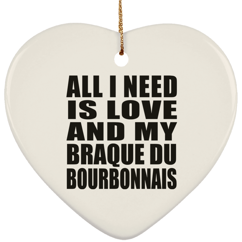 All I Need Is Love And My Braque Du Bourbonnais - Heart Ornament
