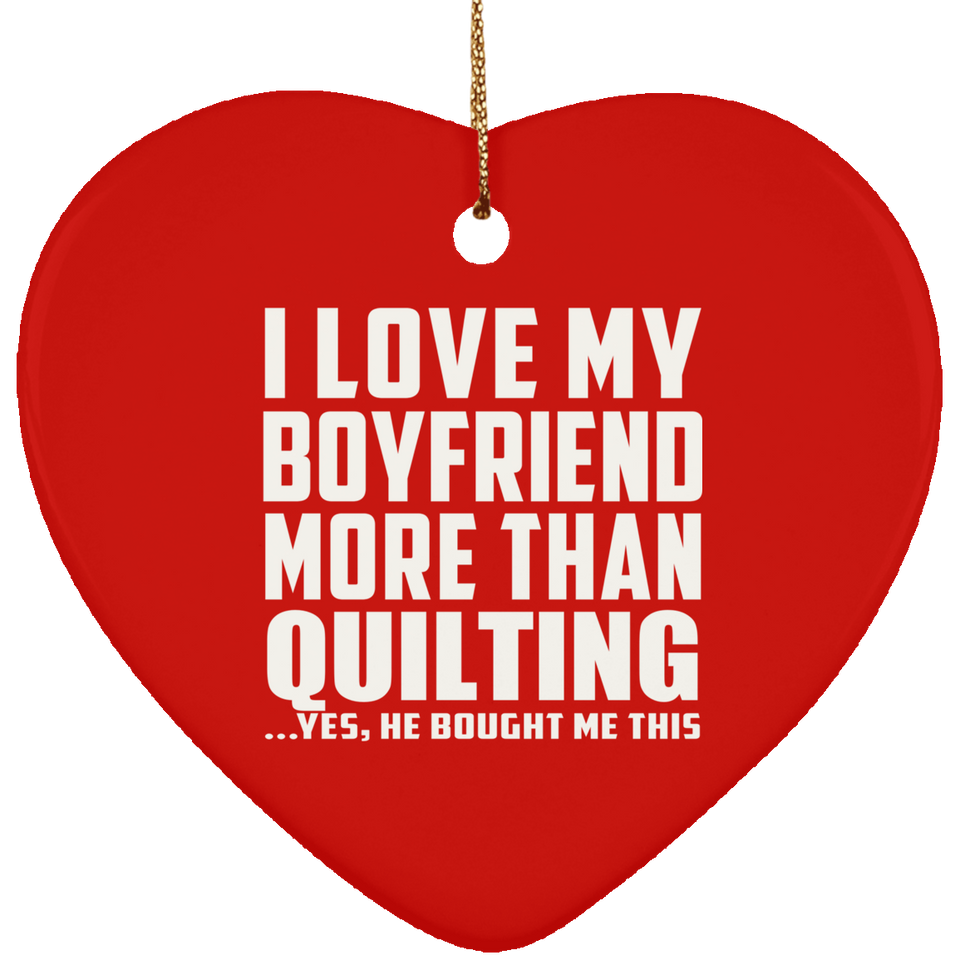 I Love My Boyfriend More Than Quilting - Heart Ornament