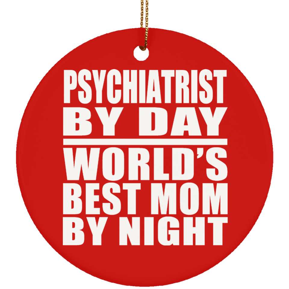 Psychiatrist By Day World's Best Mom By Night - Circle Ornament