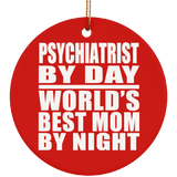 Psychiatrist By Day World's Best Mom By Night - Circle Ornament