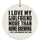 I Love My Girlfriend More Than Home Brewing - Circle Ornament