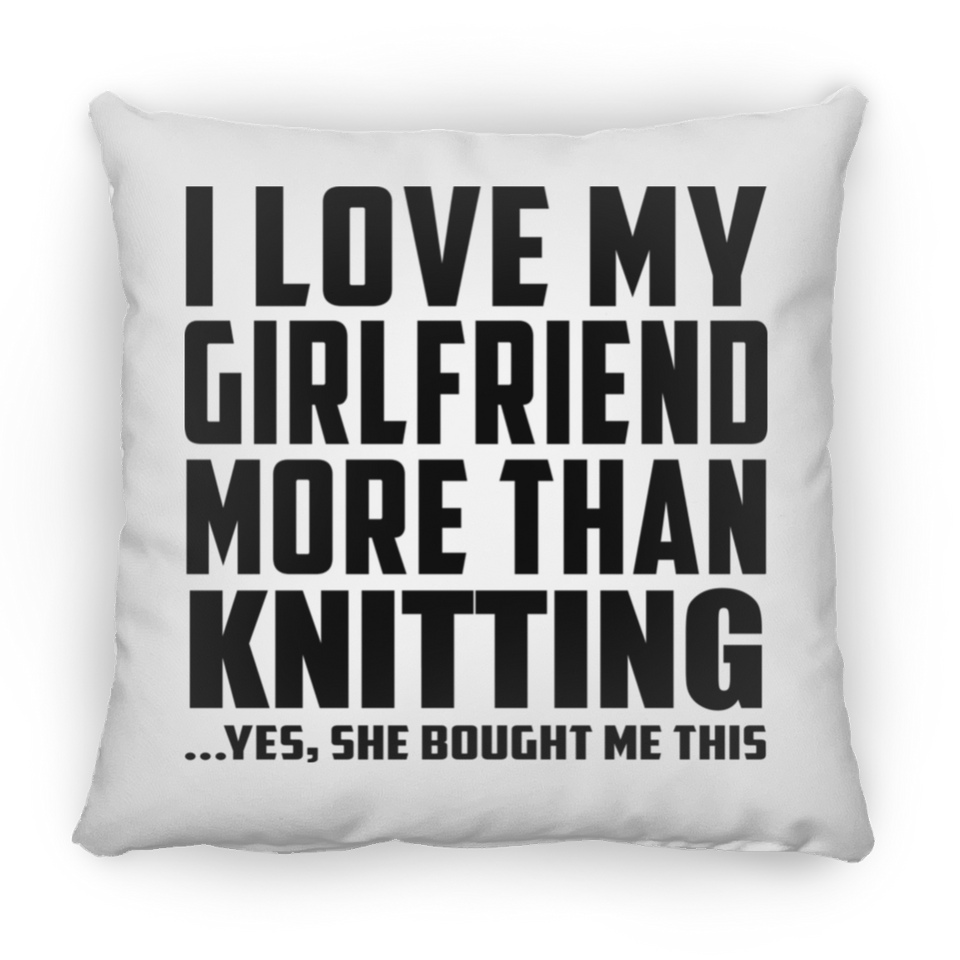 I Love My Girlfriend More Than Knitting - Throw Pillow