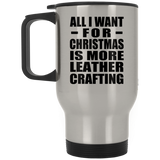 All I Want For Christmas Is More Leather Crafting - Silver Travel Mug