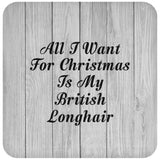 All I Want For Christmas Is My British Longhair - Drink Coaster F