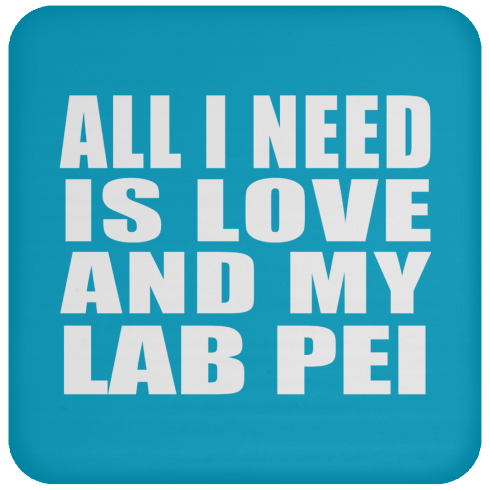 All I Need Is Love And My Lab Pei - Drink Coaster