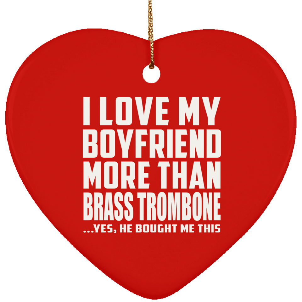 I Love My Boyfriend More Than Brass Trombone - Heart Ornament