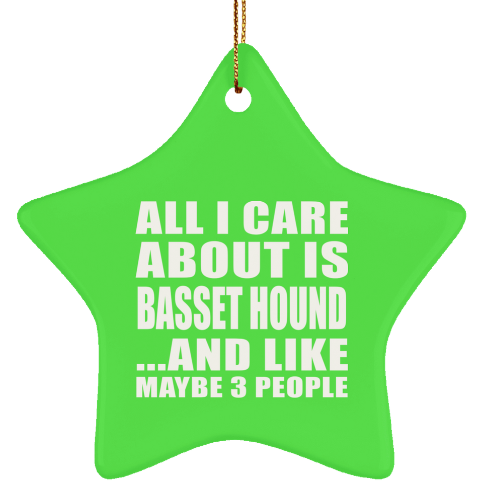 All I Care About Is Basset Hound - Star Ornament