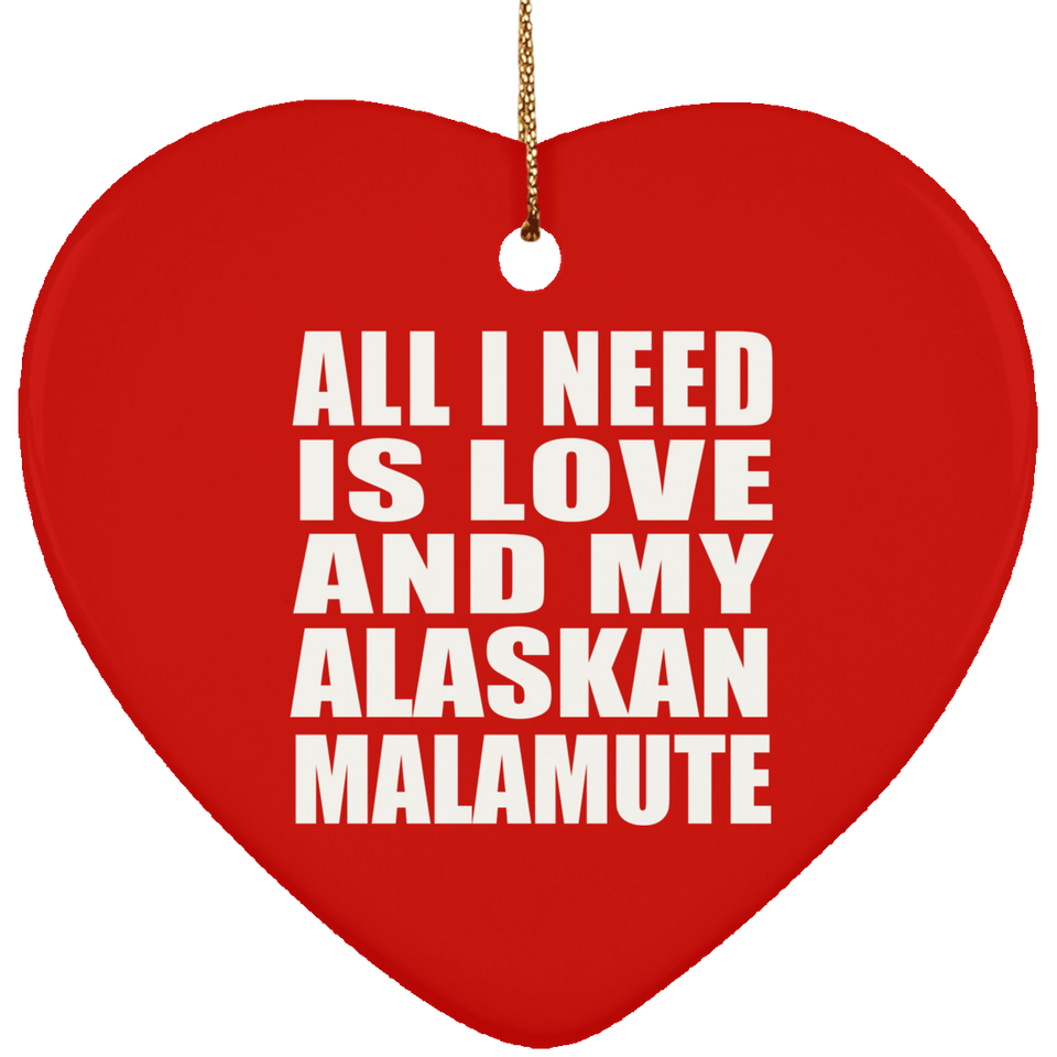 All I Need Is Love And My Alaskan Malamute - Heart Ornament
