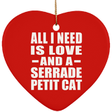 All I Need Is Love And A Serrade Petit Cat - Heart Ornament