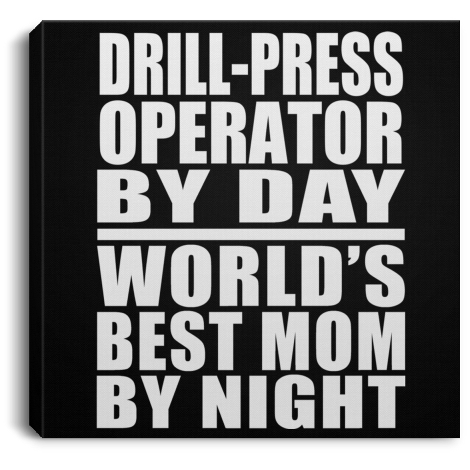 Drill-Press Operator By Day World's Best Mom By Night - Canvas Square