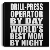 Drill-Press Operator By Day World's Best Mom By Night - Canvas Square