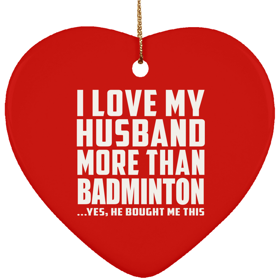 I Love My Husband More Than Badminton - Heart Ornament