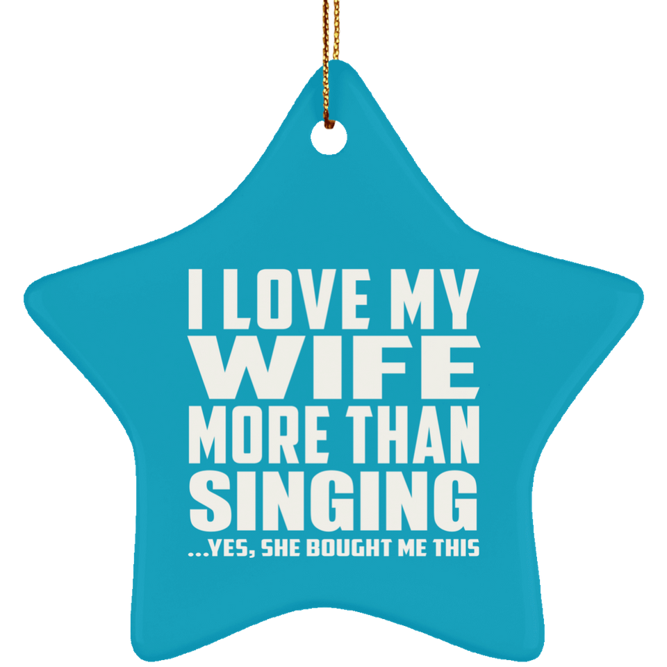 I Love My Wife More Than Singing - Star Ornament
