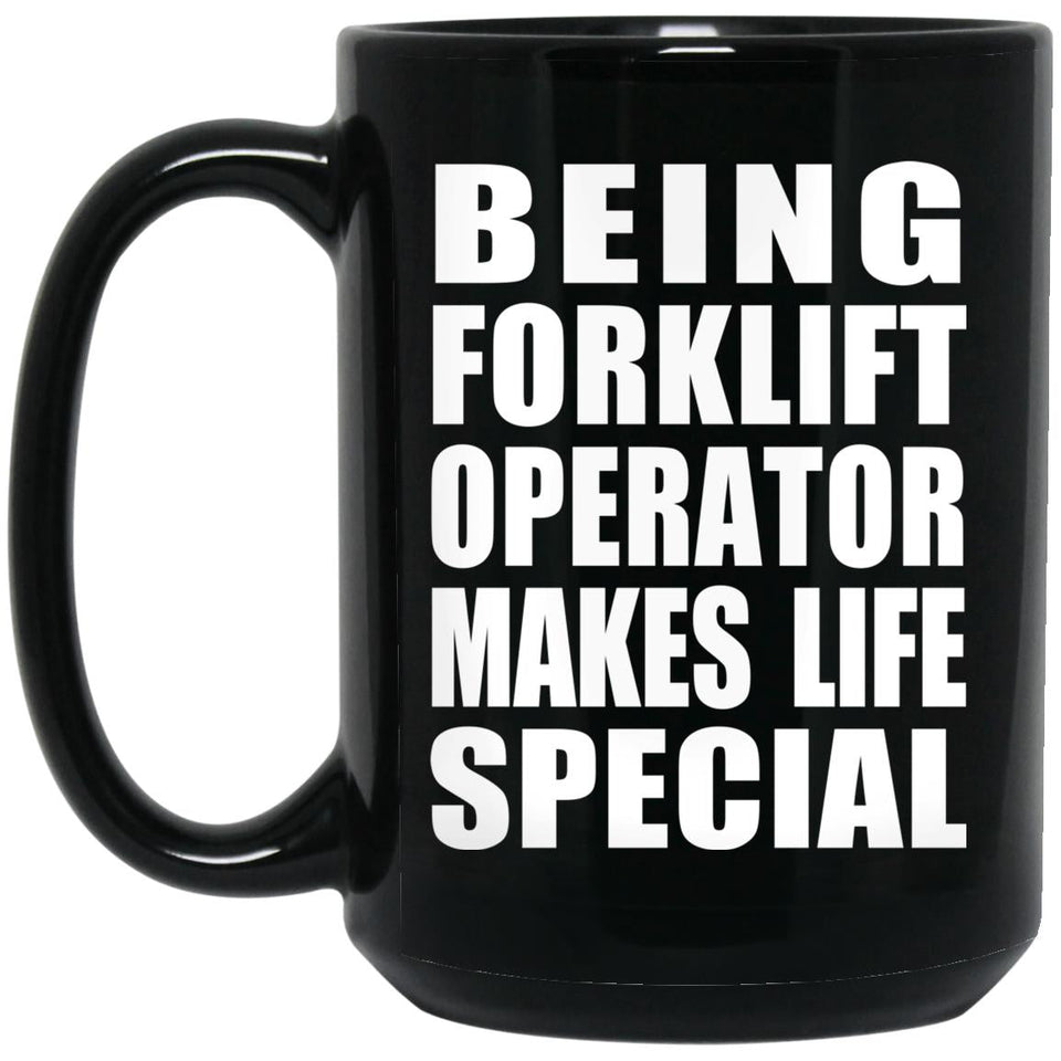 Being Forklift Operator Makes Life Special - 15oz Coffee Mug Black